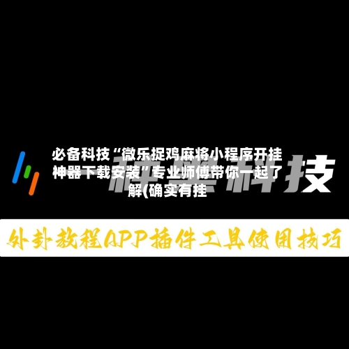 必备科技“微乐捉鸡麻将小程序开挂神器下载安装”专业师傅带你一起了解(确实有挂
