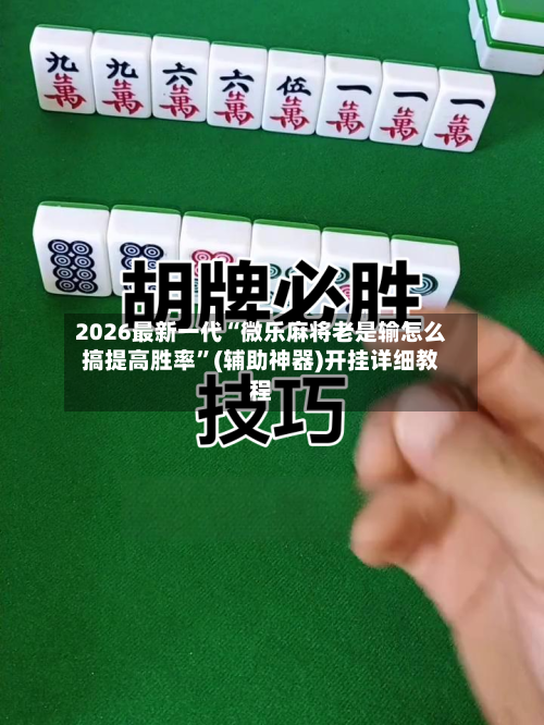 2026最新一代“微乐麻将老是输怎么搞提高胜率	”(辅助神器)开挂详细教程-第3张图片