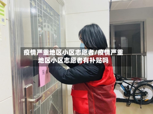 疫情严重地区小区志愿者/疫情严重地区小区志愿者有补贴吗