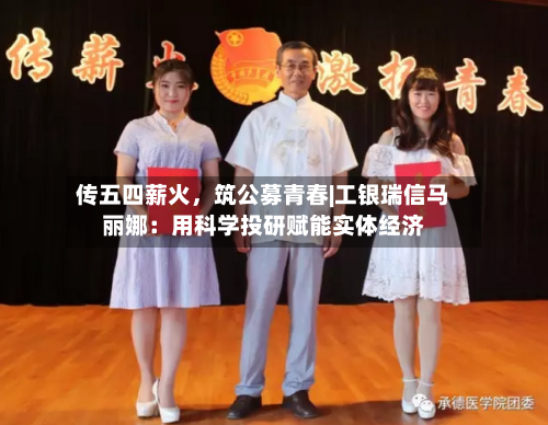 传五四薪火,筑公募青春|工银瑞信马丽娜:用科学投研赋能实体经济