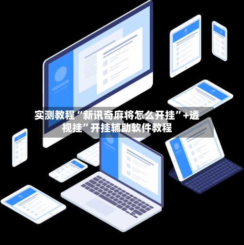 实测教程“新讯奇麻将怎么开挂”+透视挂”开挂辅助软件教程-第3张图片