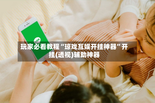 玩家必看教程“琼戏互娱开挂神器”开挂(透视)辅助神器-第2张图片