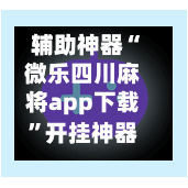 辅助神器“微乐四川麻将app下载”开挂神器{透视辅助}全揭秘
