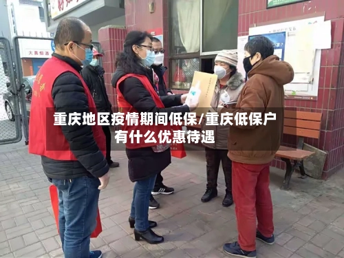 重庆地区疫情期间低保/重庆低保户有什么优惠待遇