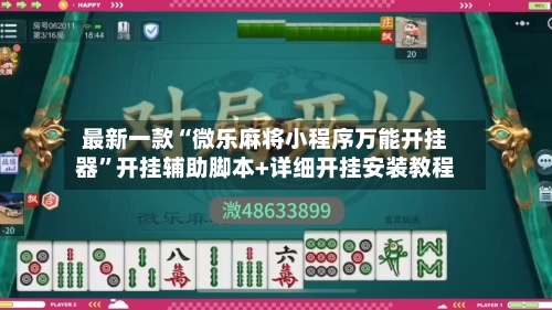 最新一款“微乐麻将小程序万能开挂器”开挂辅助脚本+详细开挂安装教程