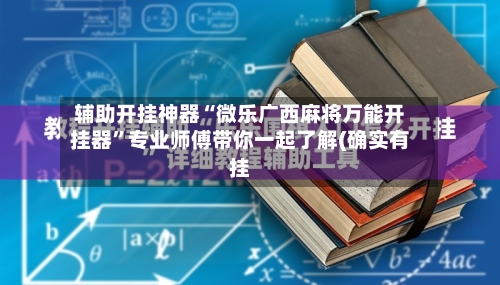 辅助开挂神器“微乐广西麻将万能开挂器”专业师傅带你一起了解(确实有挂-第2张图片