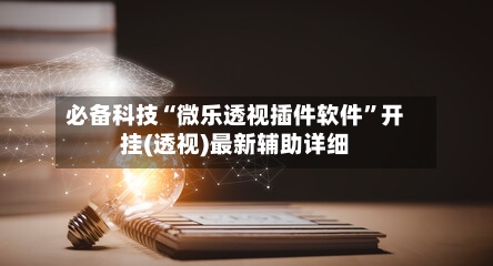 必备科技“微乐透视插件软件”开挂(透视)最新辅助详细-第3张图片