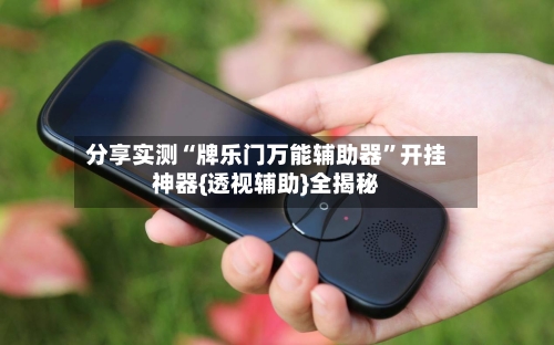 分享实测“牌乐门万能辅助器	”开挂神器{透视辅助}全揭秘-第2张图片