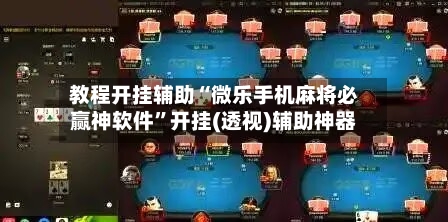 教程开挂辅助“微乐手机麻将必赢神软件”开挂(透视)辅助神器-第2张图片