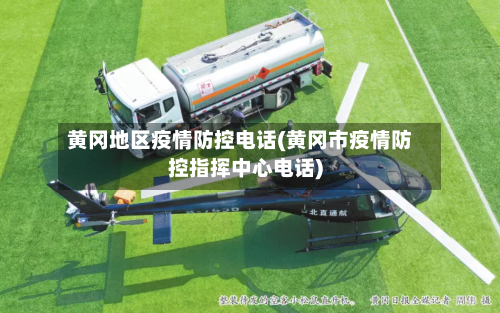 黄冈地区疫情防控电话(黄冈市疫情防控指挥中心电话)