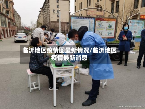 临沂地区疫情图最新情况/临沂地区疫情最新消息-第3张图片