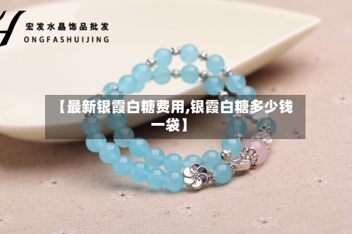 【最新银霞白糖费用,银霞白糖多少钱一袋】