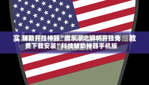 辅助开挂神器“微乐湖北麻将开挂免费下载安装”科技辅助神器手机版