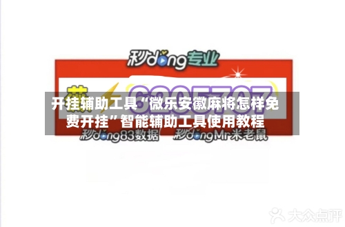 开挂辅助工具“微乐安徽麻将怎样免费开挂	”智能辅助工具使用教程-第3张图片