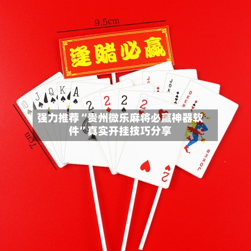 强力推荐“贵州微乐麻将必赢神器软件”真实开挂技巧分享