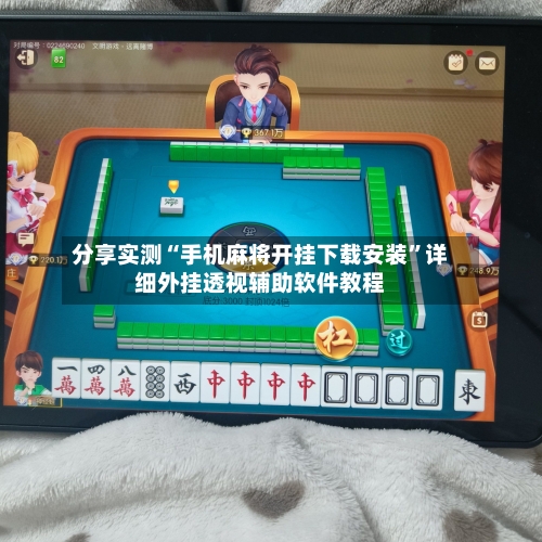 分享实测“手机麻将开挂下载安装”详细外挂透视辅助软件教程-第2张图片