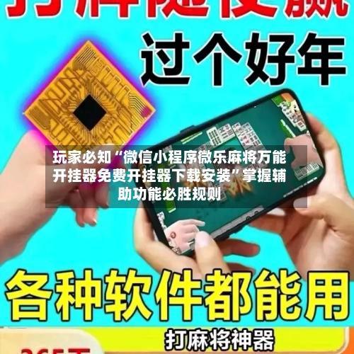 玩家必知“微信小程序微乐麻将万能开挂器免费开挂器下载安装”掌握辅助功能必胜规则