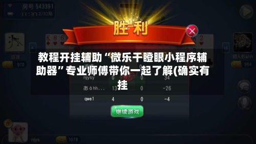 教程开挂辅助“微乐干瞪眼小程序辅助器”专业师傅带你一起了解(确实有挂-第2张图片