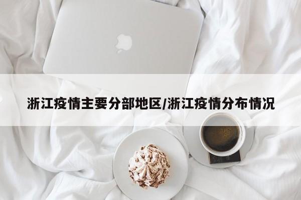 浙江疫情主要分部地区/浙江疫情分布情况