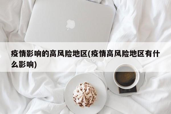 疫情影响的高风险地区(疫情高风险地区有什么影响)
