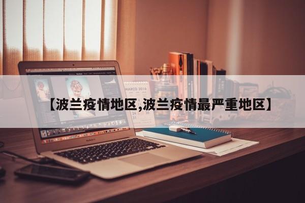 【波兰疫情地区,波兰疫情最严重地区】