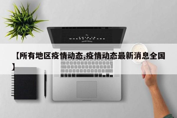 【所有地区疫情动态,疫情动态最新消息全国】