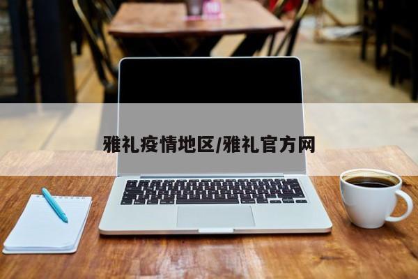 雅礼疫情地区/雅礼官方网