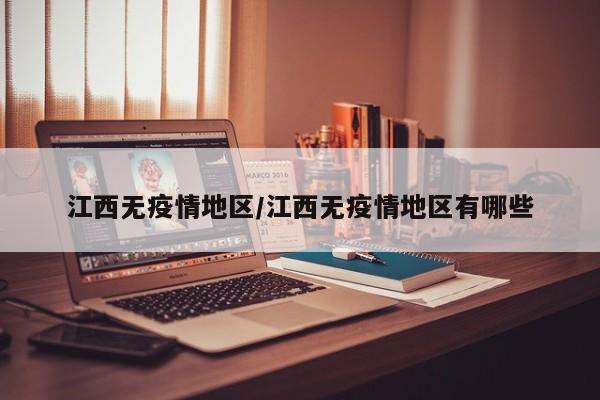 江西无疫情地区/江西无疫情地区有哪些